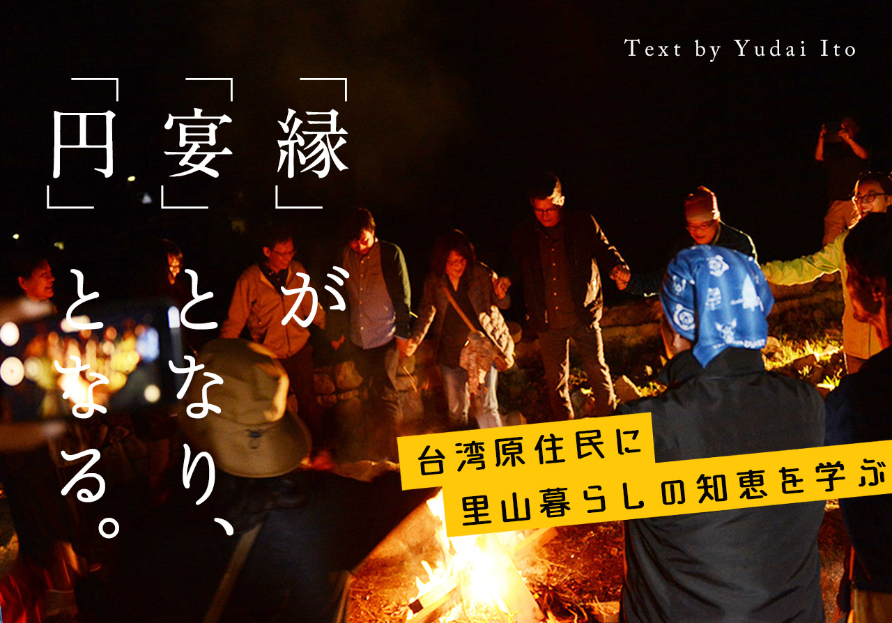 台湾原住民に里山暮らしの知恵を学ぶ　〜「縁」が「宴」となり「円」となる〜